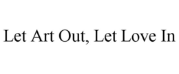 LET ART OUT, LET LOVE IN trademark