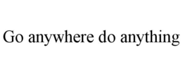 GO ANYWHERE DO ANYTHING trademark