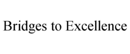 BRIDGES TO EXCELLENCE trademark