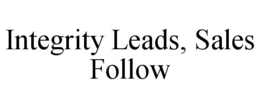 INTEGRITY LEADS, SALES FOLLOW trademark