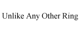 UNLIKE ANY OTHER RING trademark
