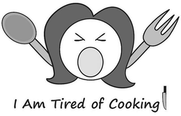I AM TIRED OF COOKING trademark