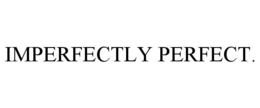 IMPERFECTLY PERFECT. trademark