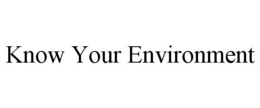 KNOW YOUR ENVIRONMENT trademark