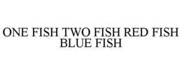 ONE FISH TWO FISH RED FISH BLUE FISH trademark