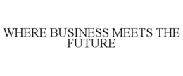 WHERE BUSINESS MEETS THE FUTURE trademark
