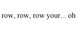 ROW, ROW, ROW YOUR... OH trademark
