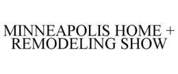 MINNEAPOLIS HOME + REMODELING SHOW trademark