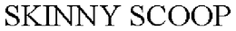 SKINNY SCOOP trademark