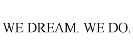 WE DREAM. WE DO. trademark