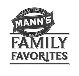 MANN'S FAMILY FAVORITES THREE GENERATIONS EST. 1939 trademark