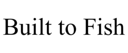 BUILT TO FISH trademark