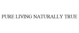 PURE LIVING NATURALLY TRUE trademark