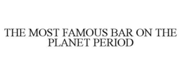 THE MOST FAMOUS BAR ON THE PLANET PERIOD trademark