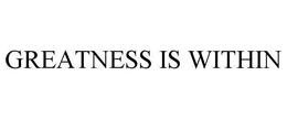 GREATNESS IS WITHIN trademark