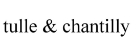 TULLE & CHANTILLY trademark