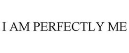I AM PERFECTLY ME trademark