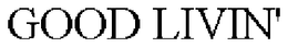 GOOD LIVIN' trademark