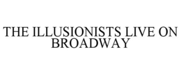 THE ILLUSIONISTS LIVE ON BROADWAY trademark