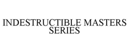 INDESTRUCTIBLE MASTERS SERIES trademark