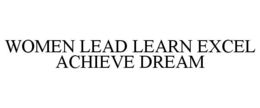 WOMEN LEAD LEARN EXCEL ACHIEVE DREAM trademark