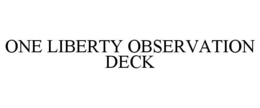 ONE LIBERTY OBSERVATION DECK trademark