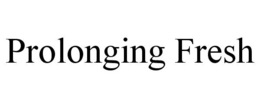 PROLONGING FRESH trademark