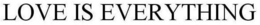 LOVE IS EVERYTHING trademark