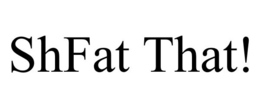 SHFAT THAT! trademark