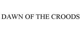 DAWN OF THE CROODS trademark