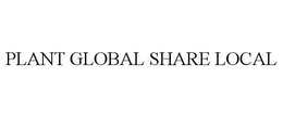 PLANT GLOBAL SHARE LOCAL trademark