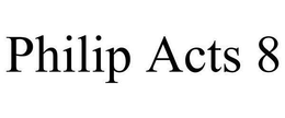 PHILIP ACTS 8 trademark