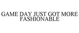 GAME DAY JUST GOT MORE FASHIONABLE trademark