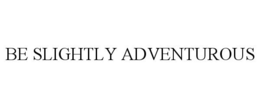 BE SLIGHTLY ADVENTUROUS trademark