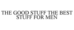 THE GOOD STUFF THE BEST STUFF FOR MEN trademark