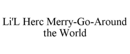 LI'L HERC MERRY-GO-AROUND THE WORLD trademark
