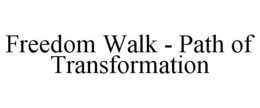 FREEDOM WALK - PATH OF TRANSFORMATION trademark