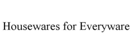 HOUSEWARES FOR EVERYWARE trademark