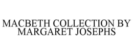 MACBETH COLLECTION BY MARGARET JOSEPHS trademark