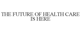 THE FUTURE OF HEALTH CARE IS HERE trademark