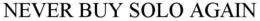NEVER BUY SOLO AGAIN trademark