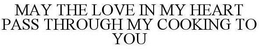 MAY THE LOVE IN MY HEART PASS THROUGH MY COOKING TO YOU trademark