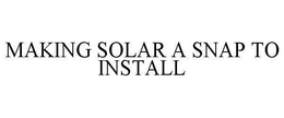 MAKING SOLAR A SNAP TO INSTALL trademark