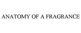 ANATOMY OF A FRAGRANCE trademark