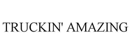 TRUCKIN' AMAZING trademark