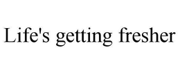 LIFE'S GETTING FRESHER trademark