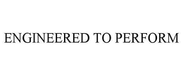 ENGINEERED TO PERFORM trademark