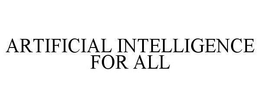 ARTIFICIAL INTELLIGENCE FOR ALL trademark