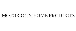 MOTOR CITY HOME PRODUCTS trademark