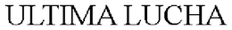 ULTIMA LUCHA trademark
